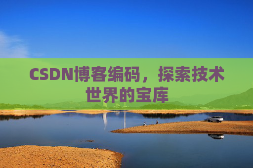 CSDN博客编码，探索技术世界的宝库